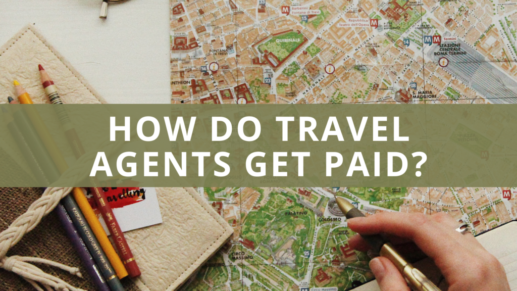 how-do-travel-agents-get-paid-travel-agent-commissions-101