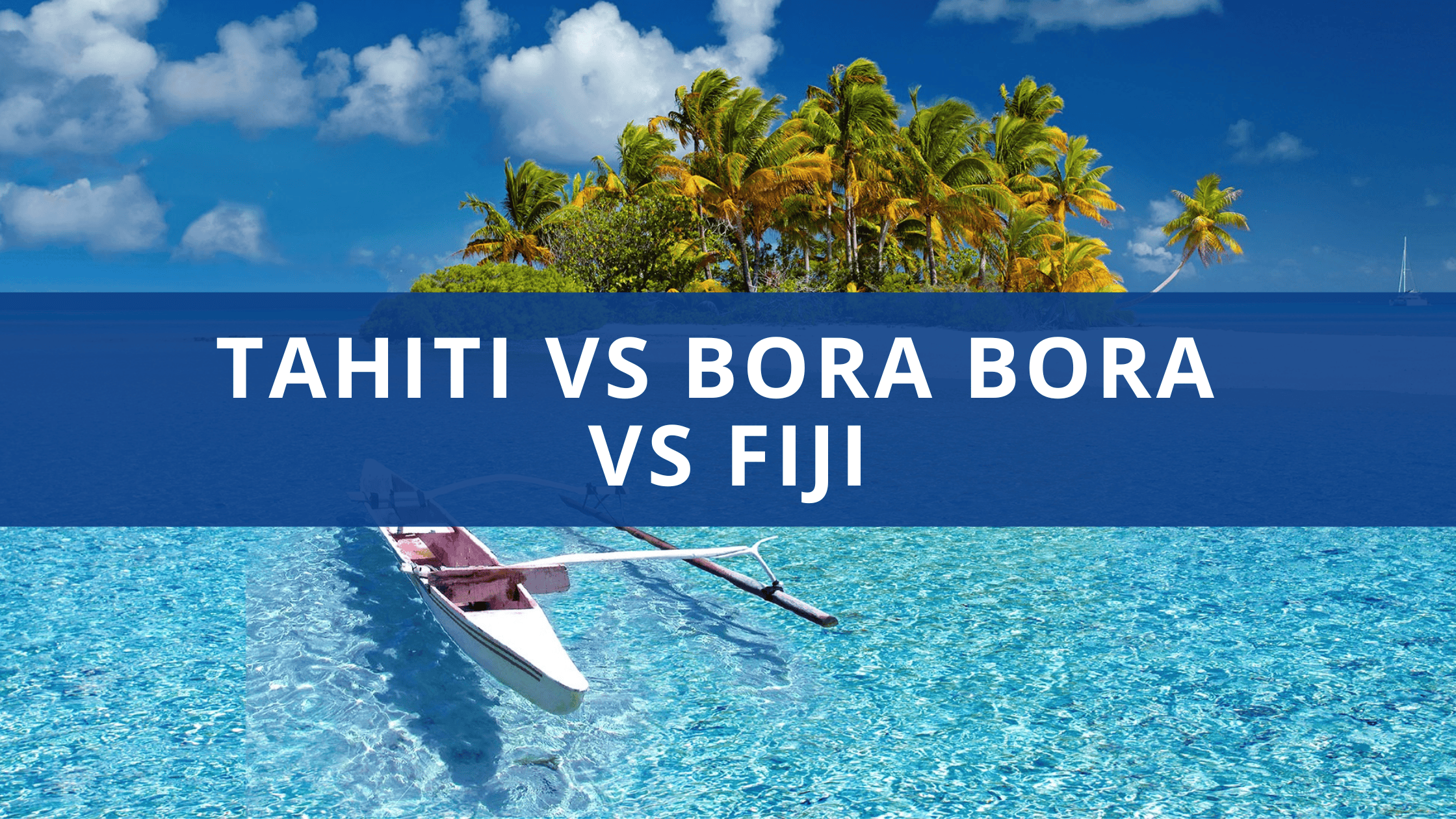 Tahiti vs Bora Bora vs Fiji