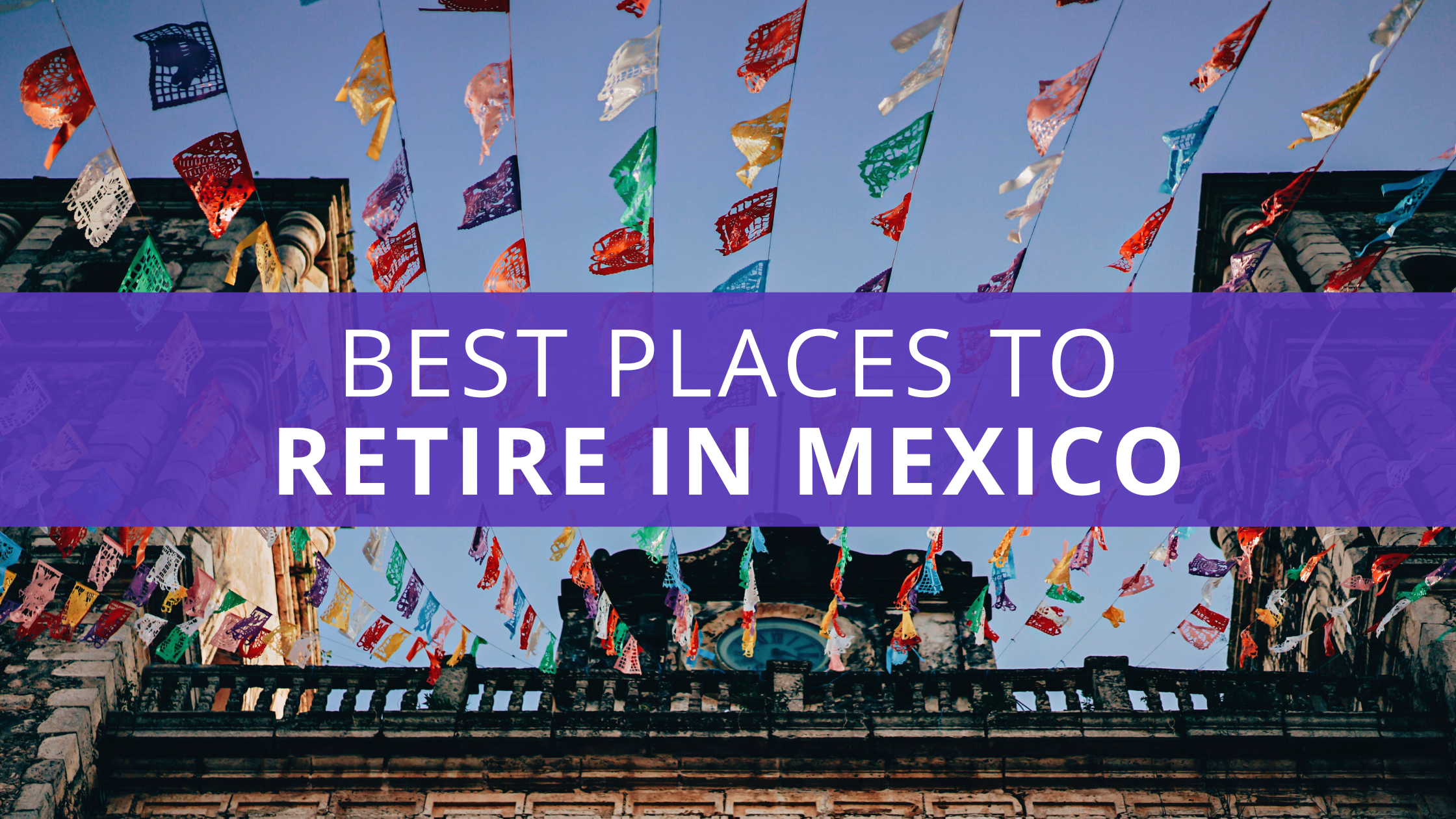 Best Places To Retire in Mexico