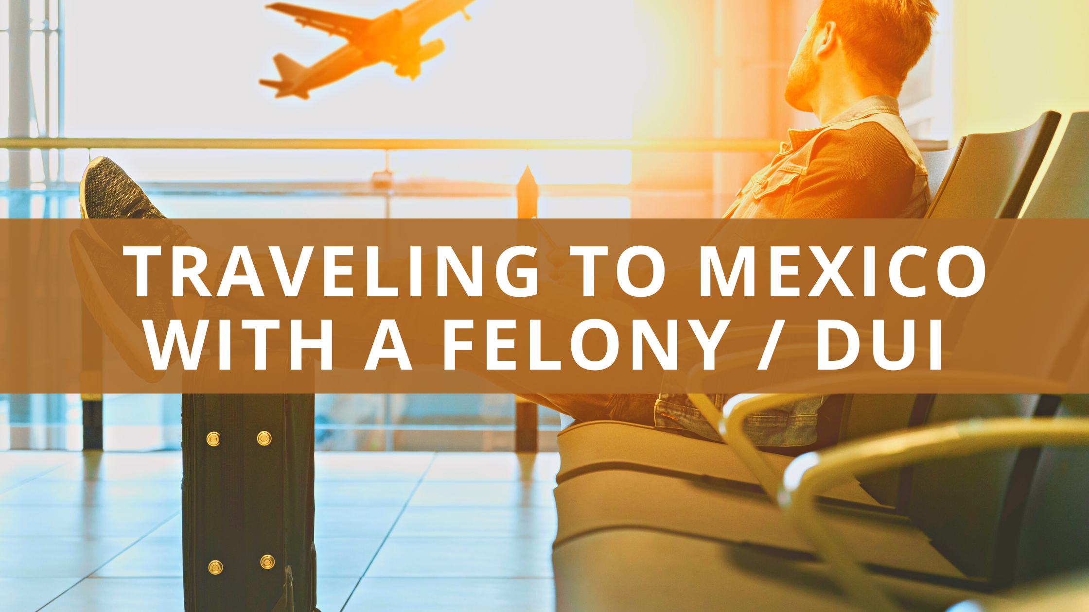 Can You Travel to Mexico With a DUI, Felony, or Criminal Record?