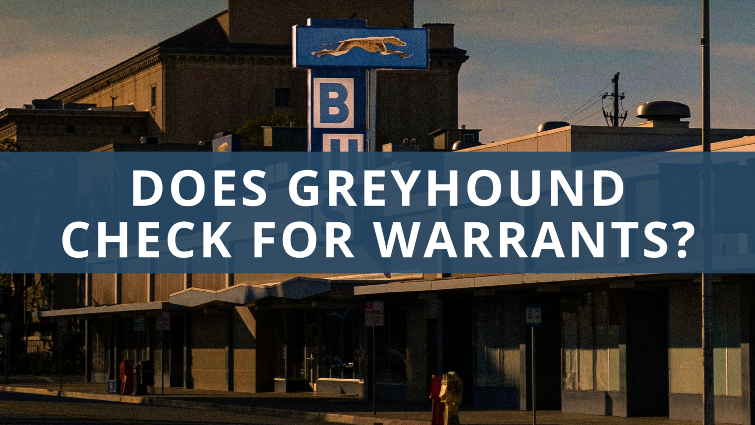 Does Greyhound Check for Warrants? A Comprehensive Guide