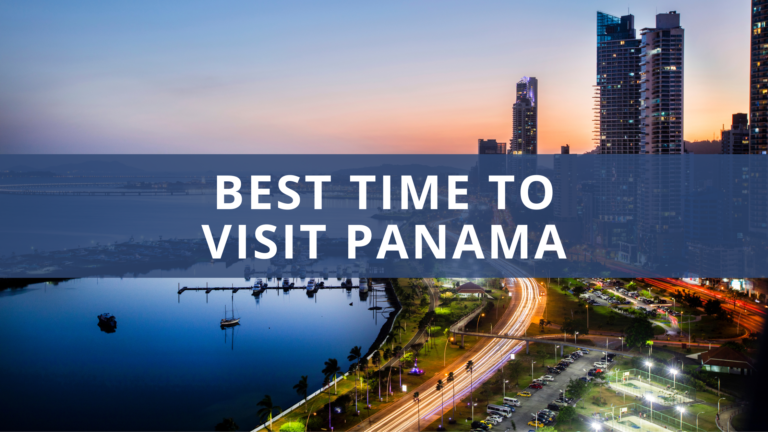 When Is The Best Time To Visit Panama? Plus 7 Top Tips