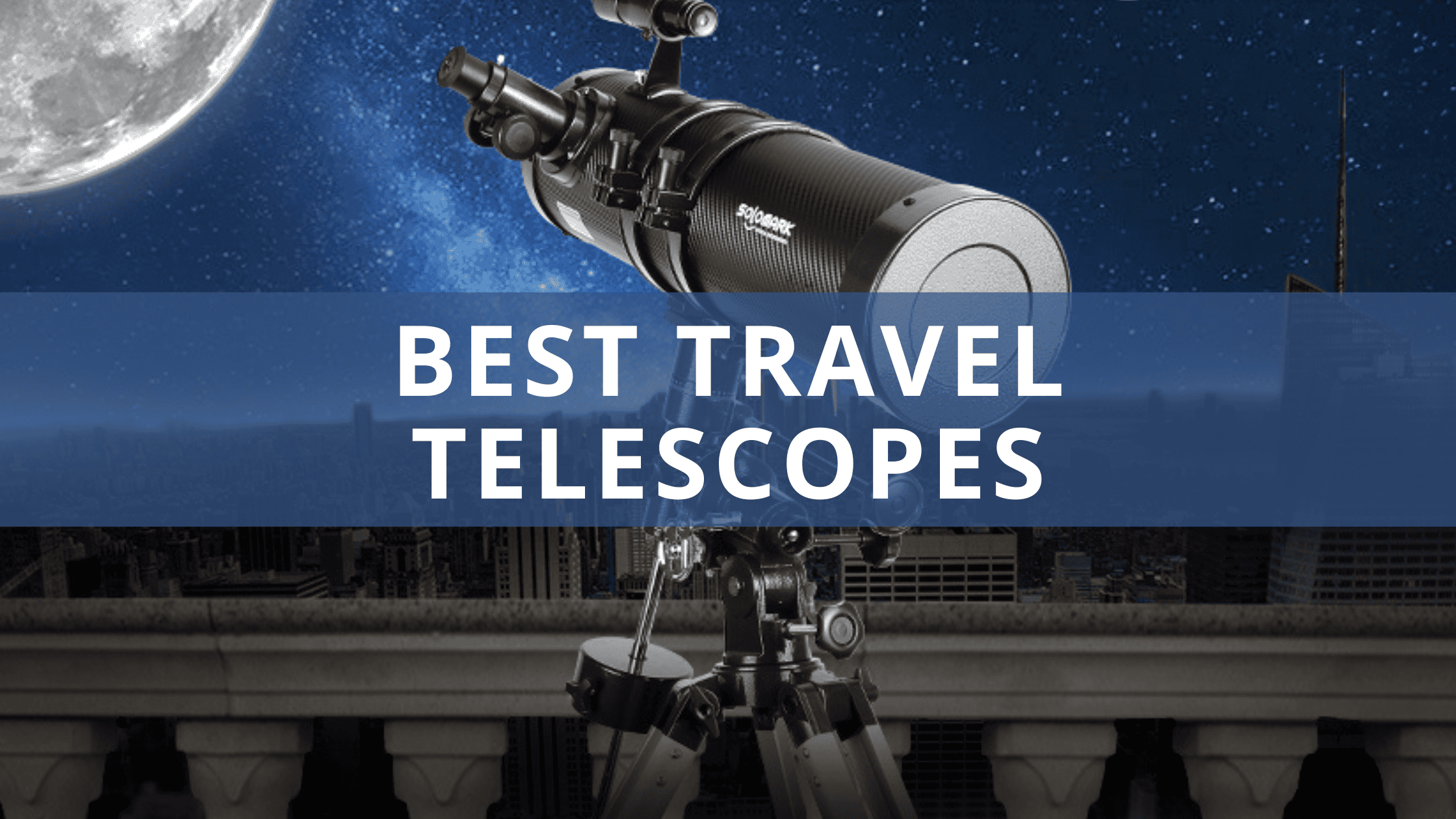 The 7 Best Travel Telescopes For Your Next Trip