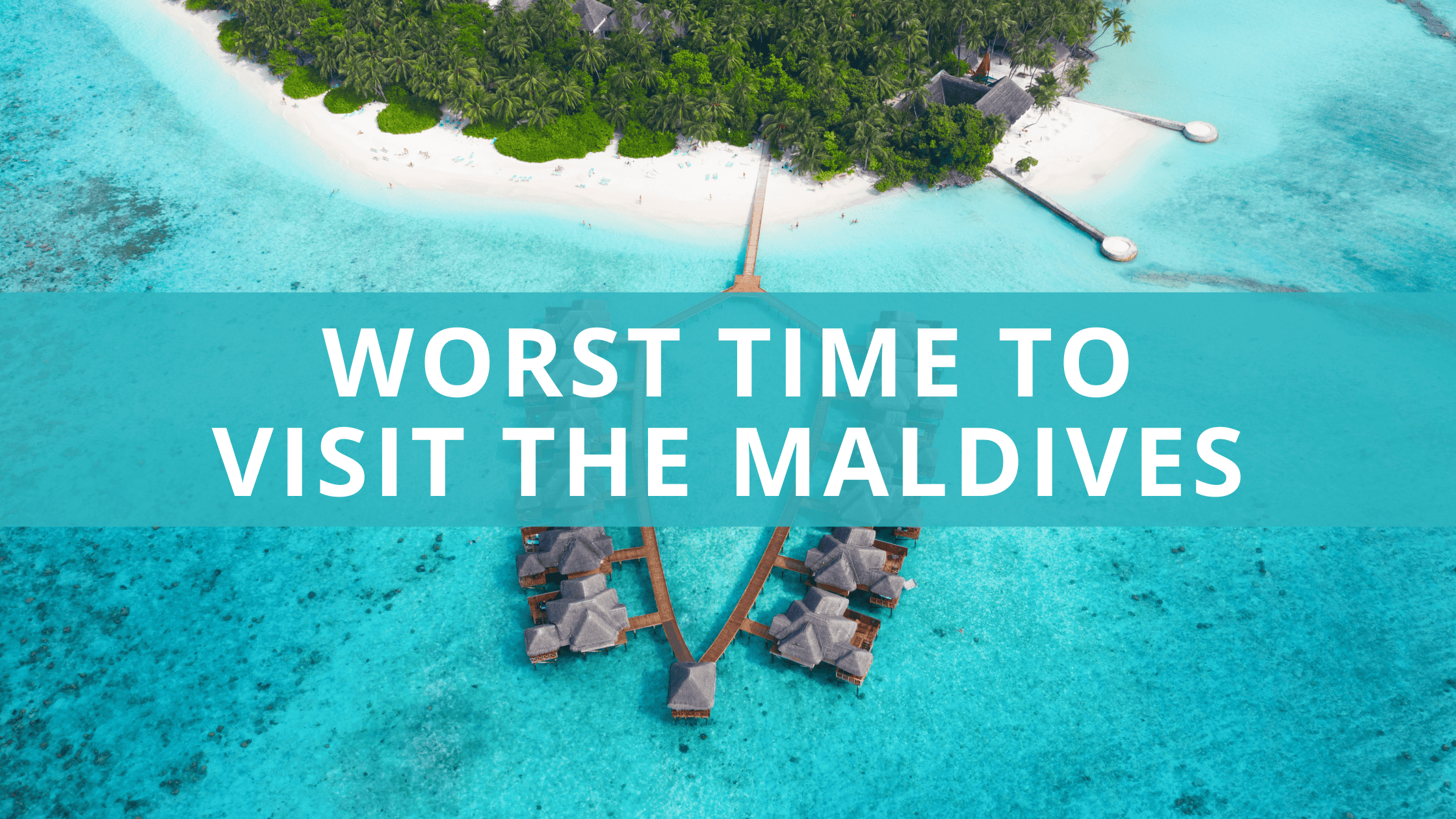 Worst Time to Visit The Maldives