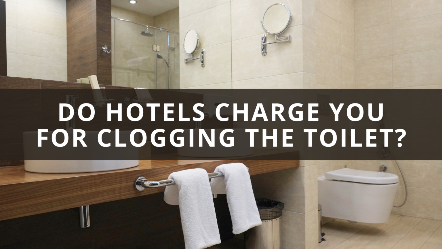 Do Hotels Charge You For Clogging The Toilet? Tips & FAQs