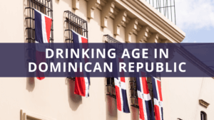 What Is the Drinking Age in Dominican Republic? Alcohol Laws Explained