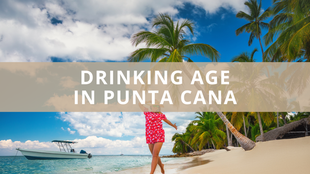 What Is the Drinking Age in Punta Cana? Alcohol Laws Explained