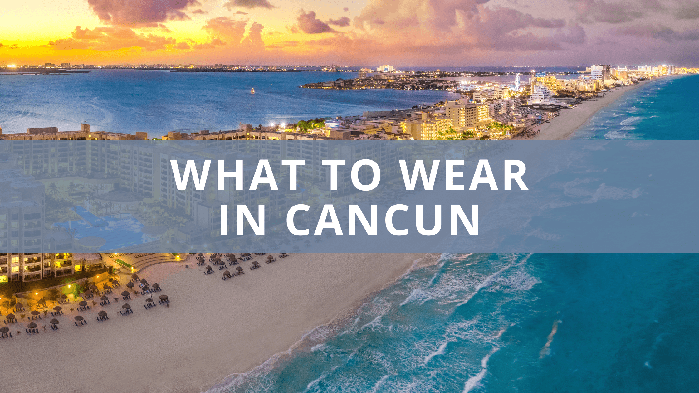 What to Wear in Cancun by Month & Activity (And Not!)